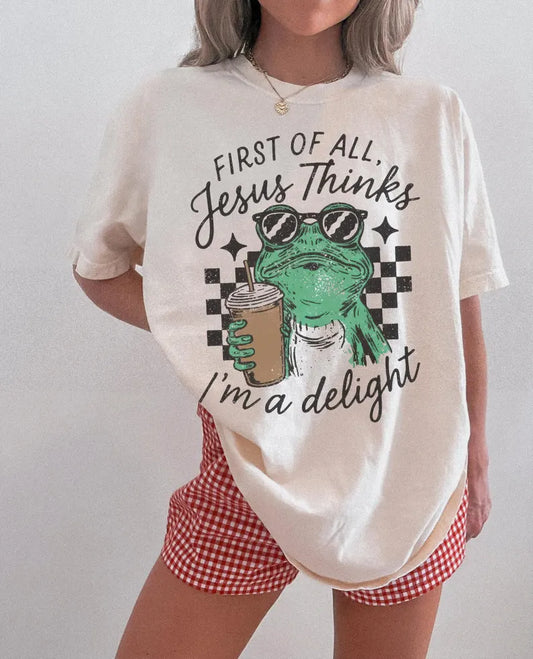 First of All Jesus Thinks I'm A Delight
